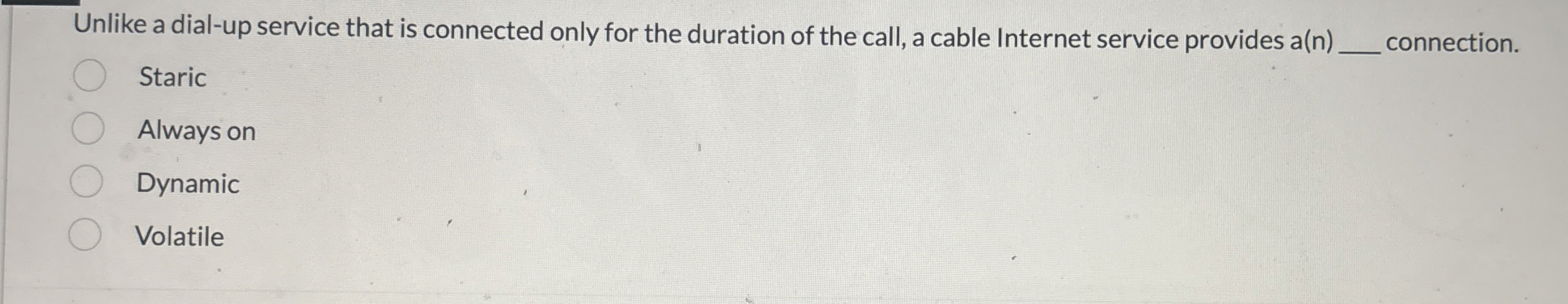 Unlike a dial - up service that is connected only