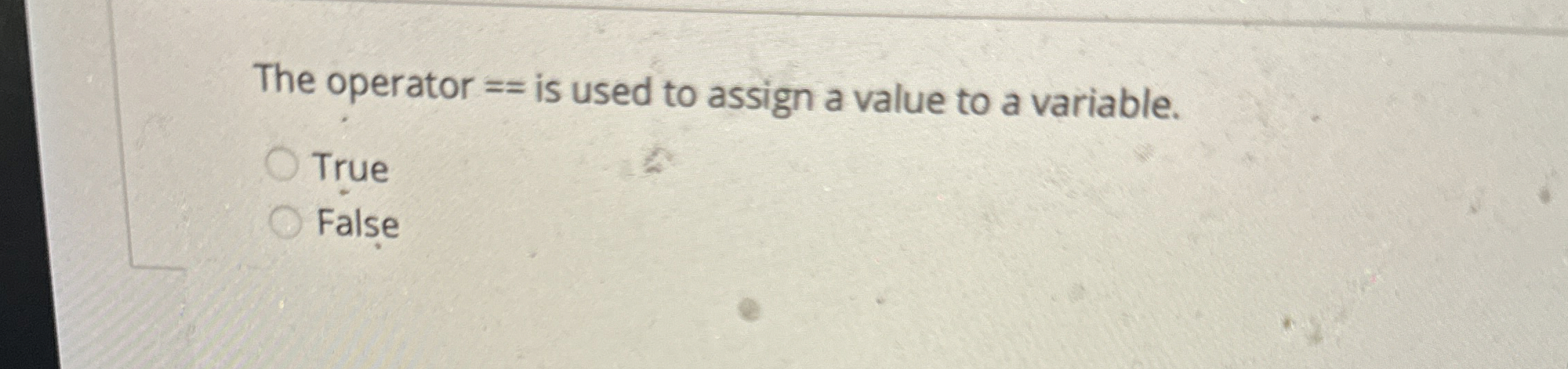 The operator = = is used to assign a value to a