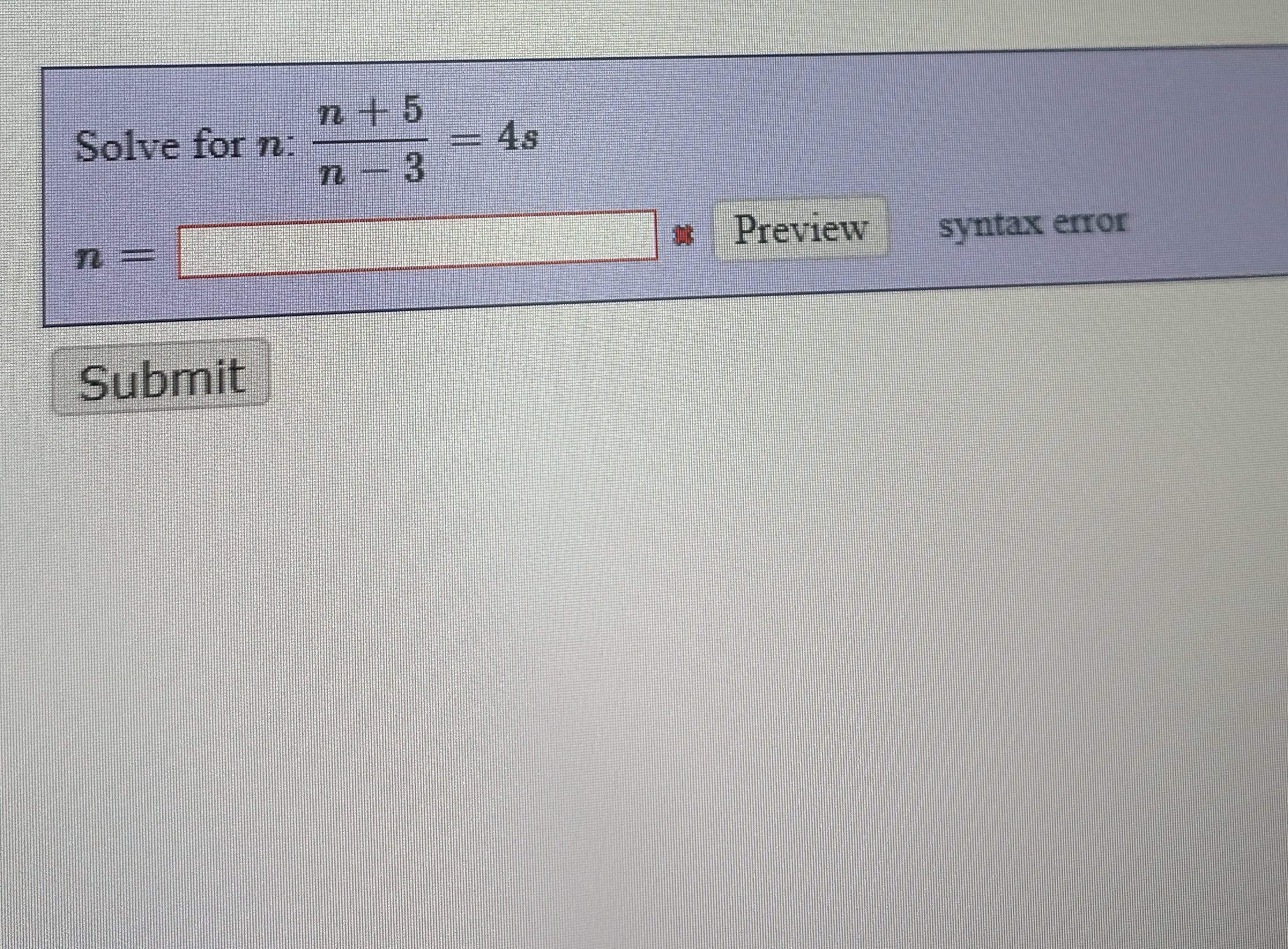 Solve for n : n + 5 n - 3 = 4 s n = syntax error
