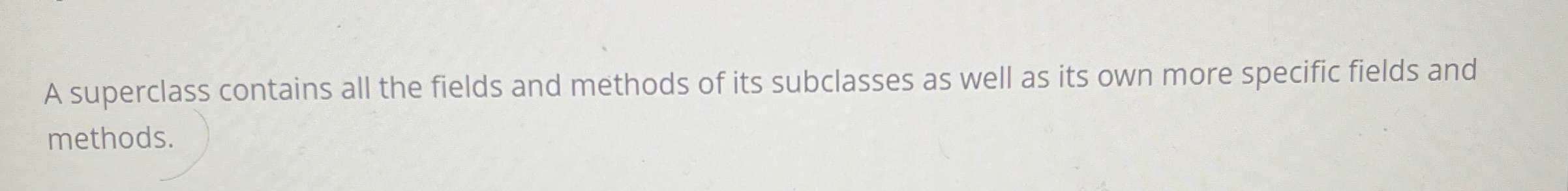 A superclass contains all the fields and methods