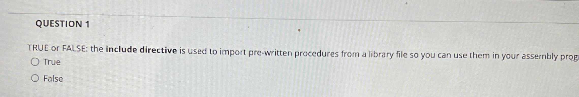 QUESTION 1 TRUE or FALSE: the include directive