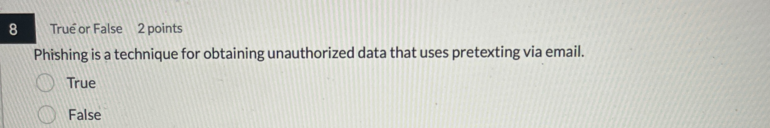 8 Tru or False 2 points Phishing is a technique