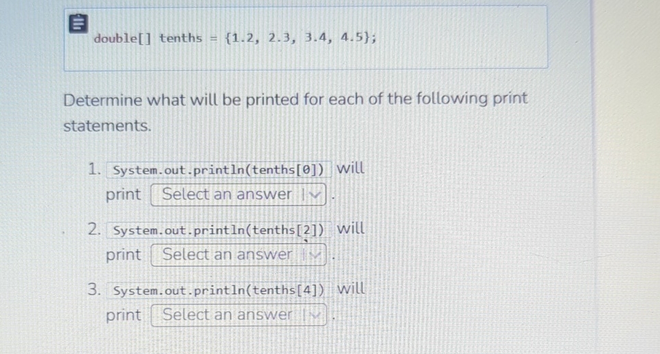 double [ ] tenths = { 1 . 2 , 2 . 3 , 3 . 4 , 4 .