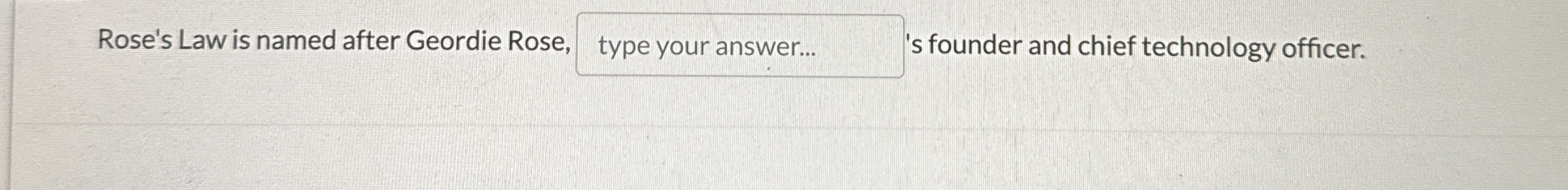Rose's Law is named after Geordie Rose, type your
