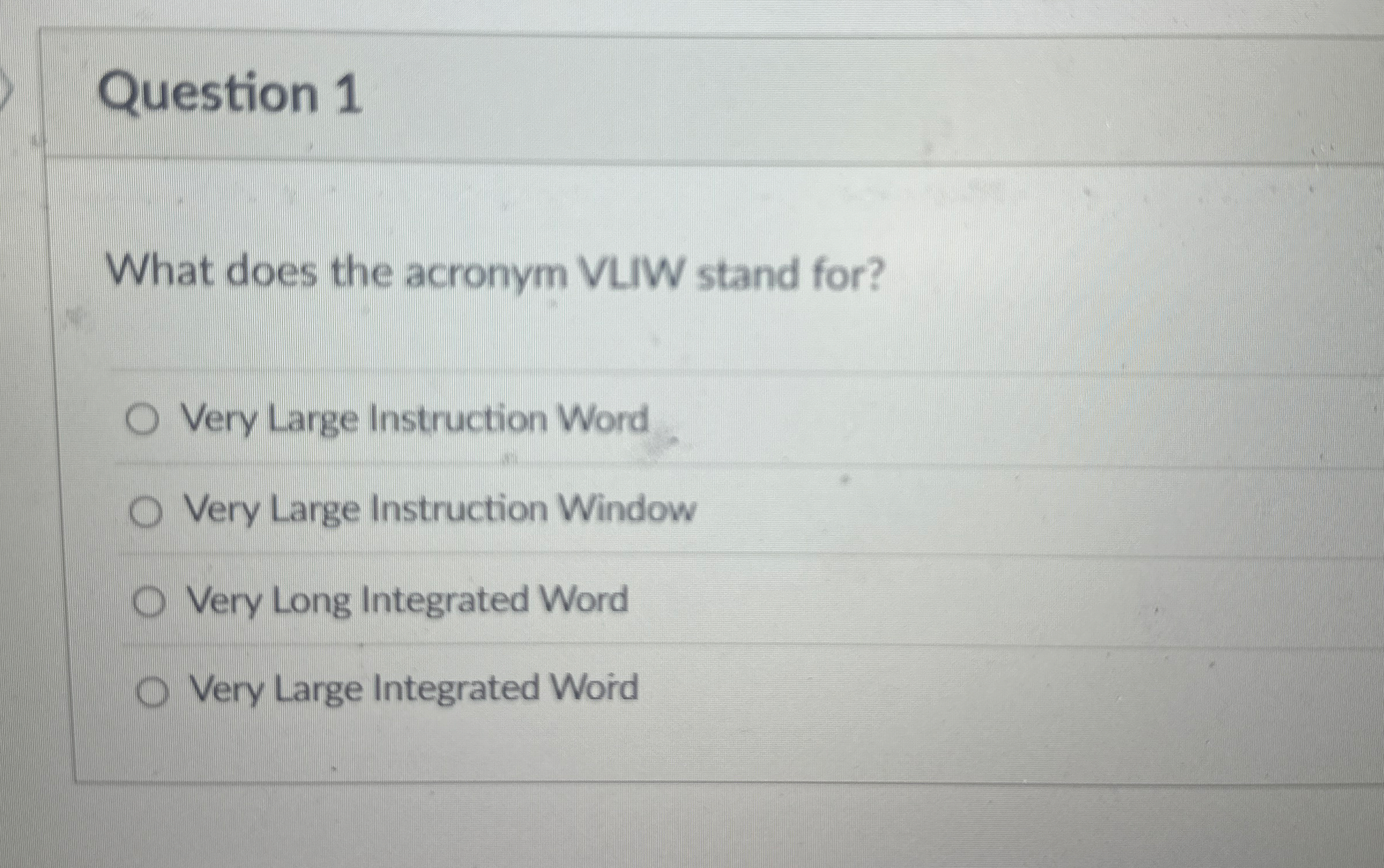 Question 1 What does the acronym VLIW stand for?