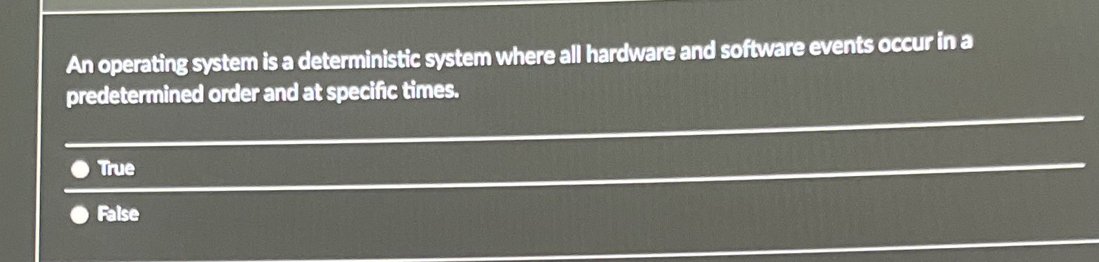 An operating system is a deterministic system