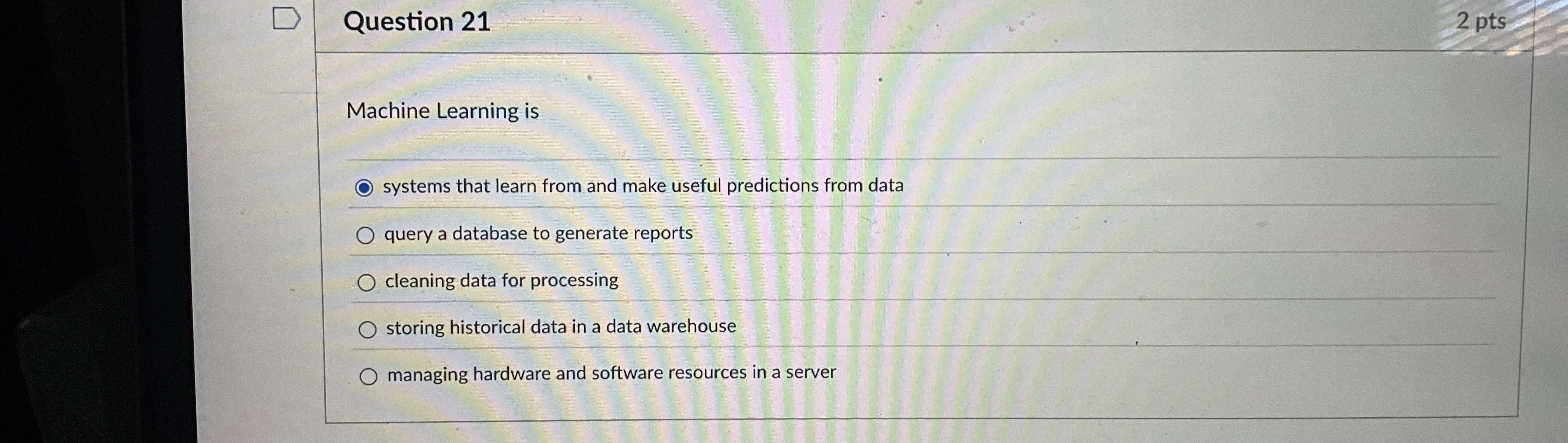 Question 2 1 2 pts Machine Learning is systems