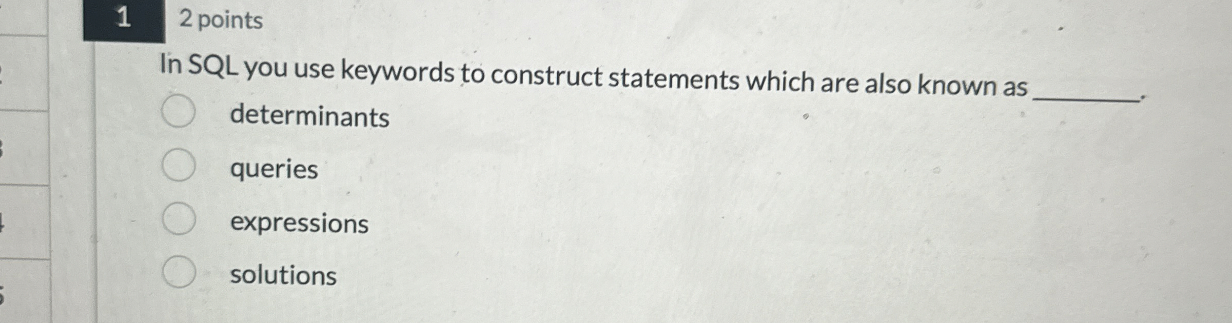 1 2 points In SQL you use keywords to construct