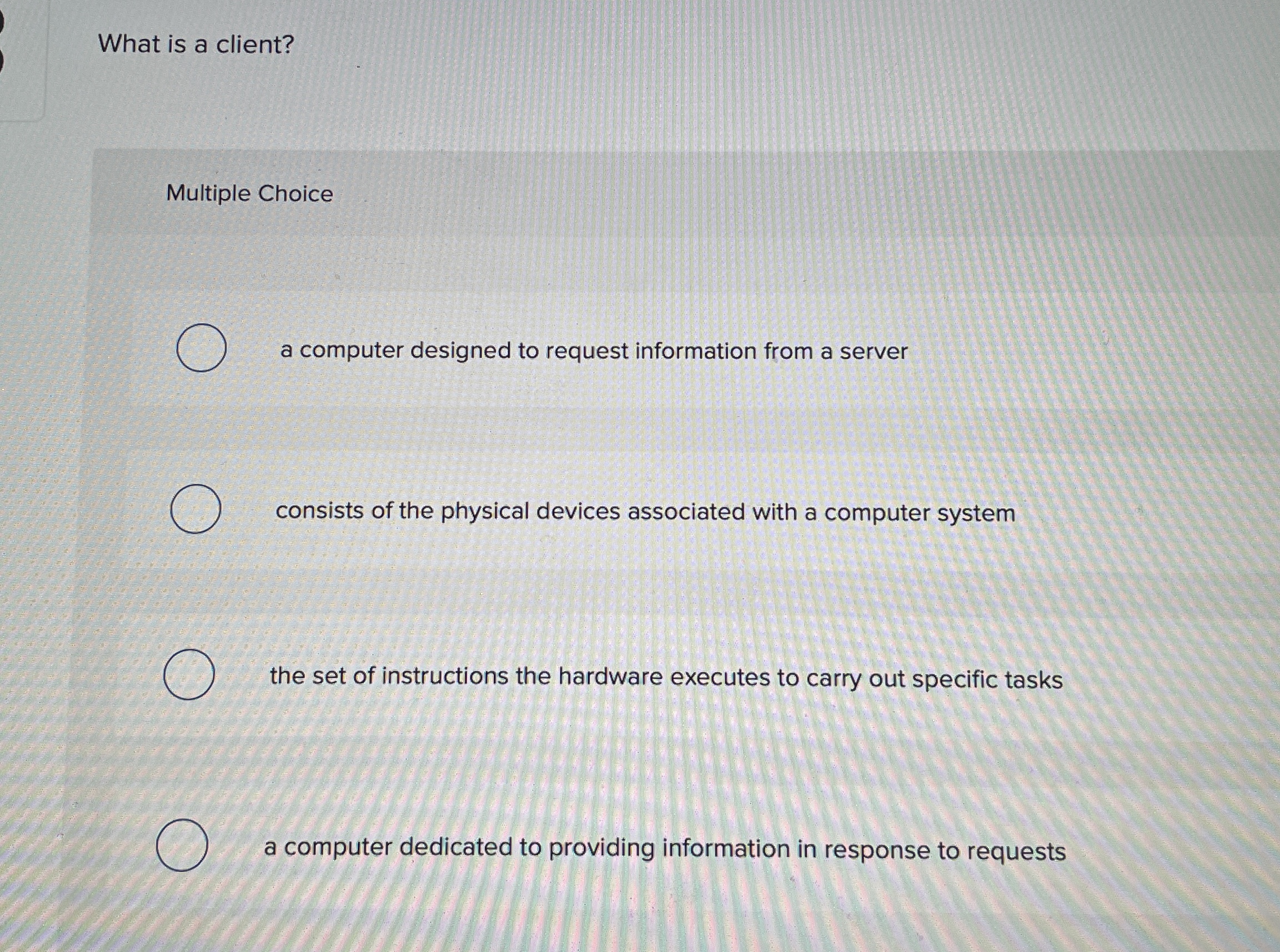 What is a client? Multiple Choice a computer