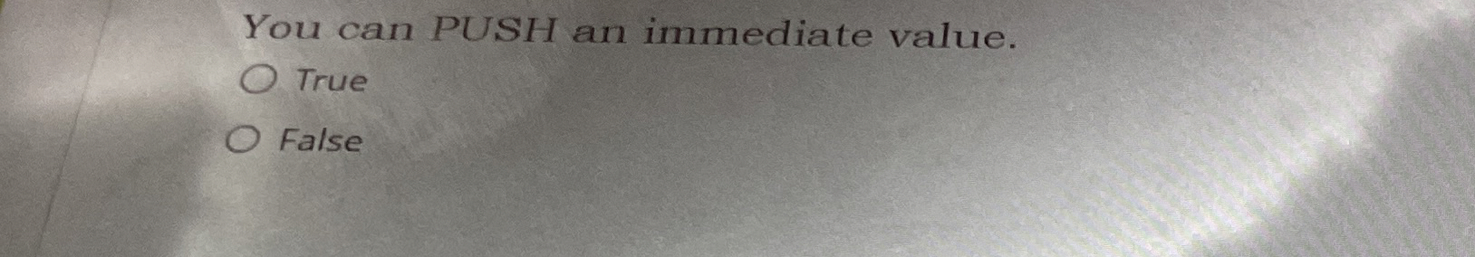 You can PUSH an immediate value. True False