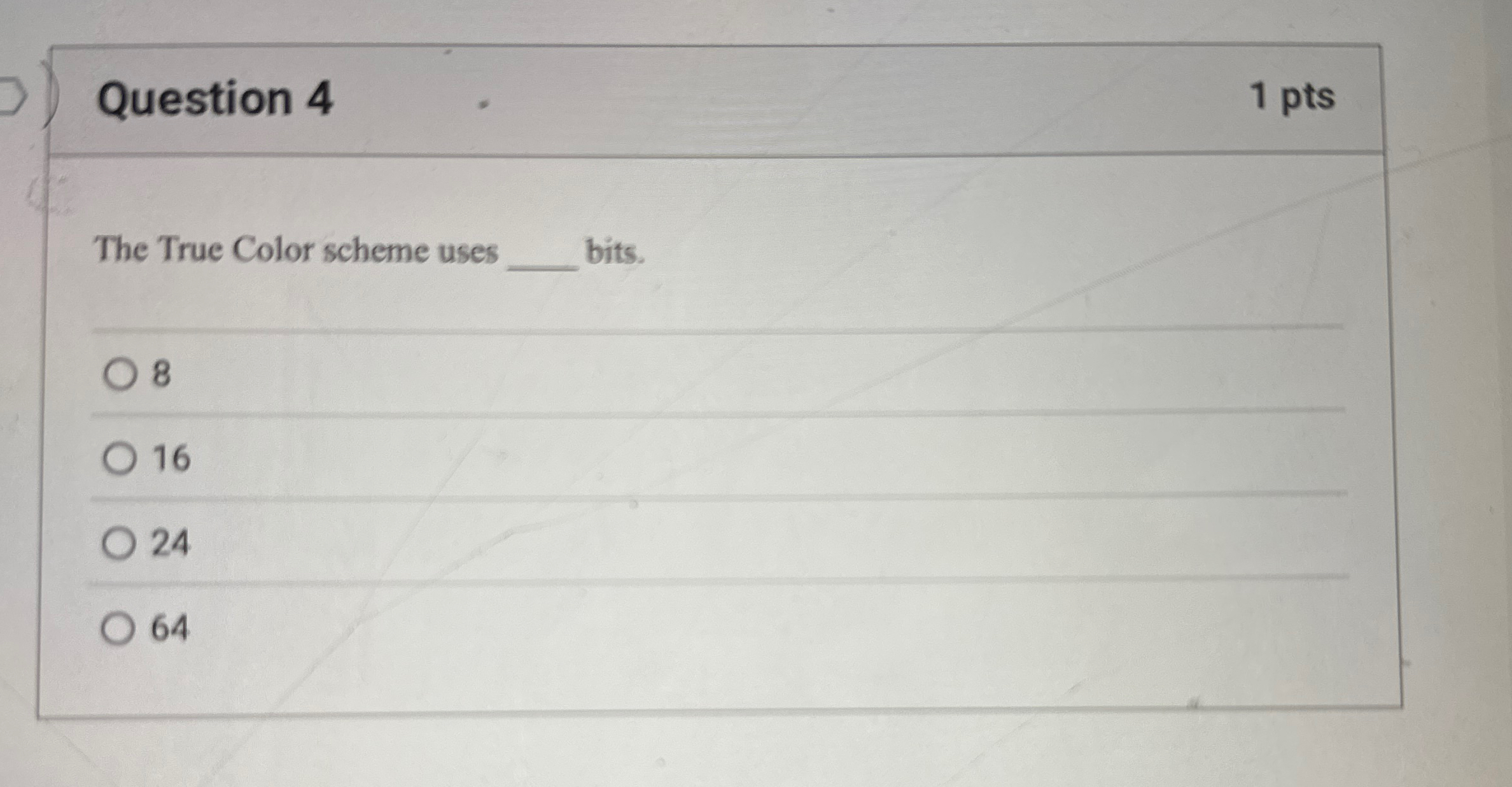 Question 4 1 pts The True Color scheme uses bits.