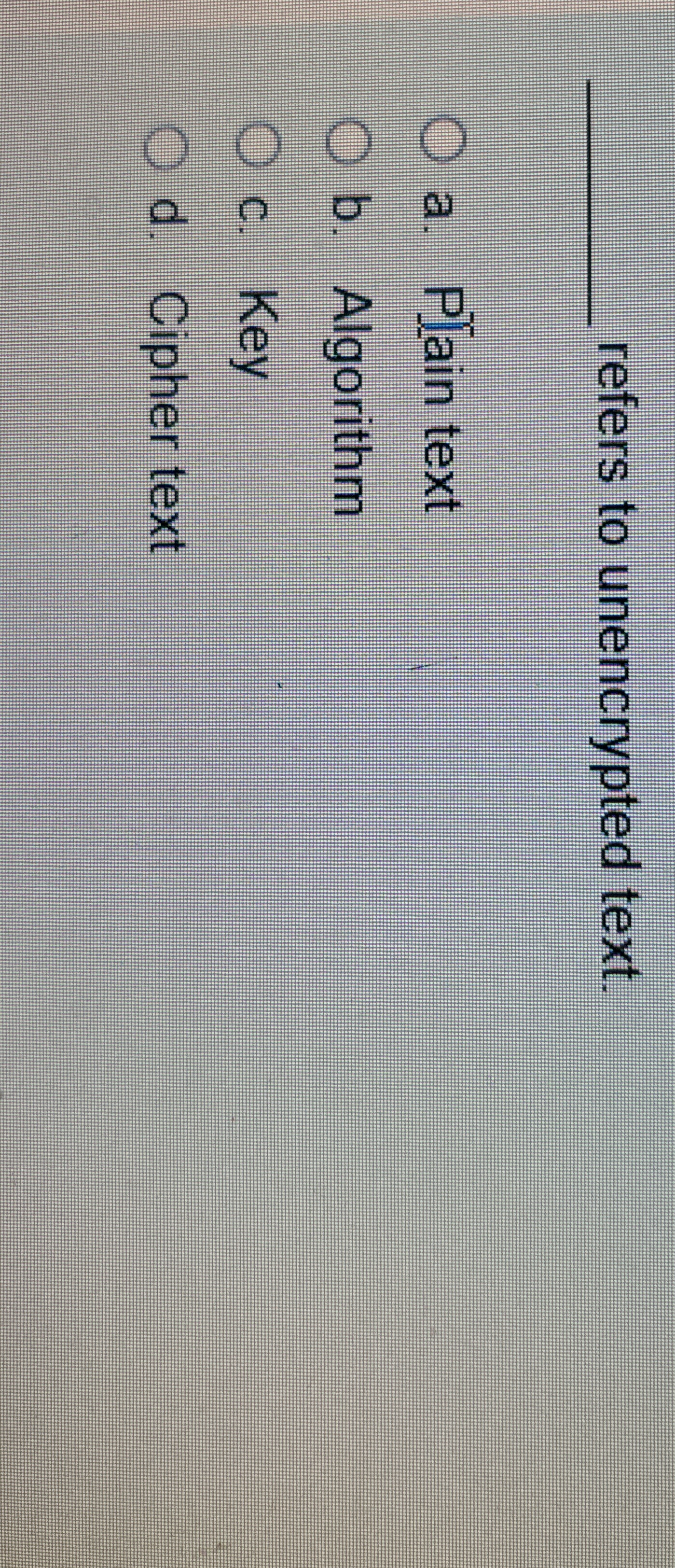 q , refers to unencrypted text. a . PIain text b