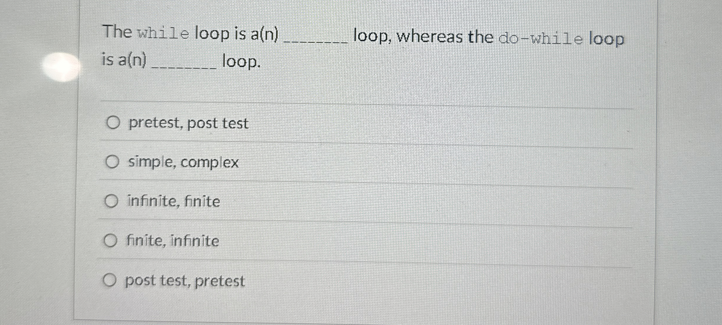 The while loop is a ( n ) loop, whereas the do -