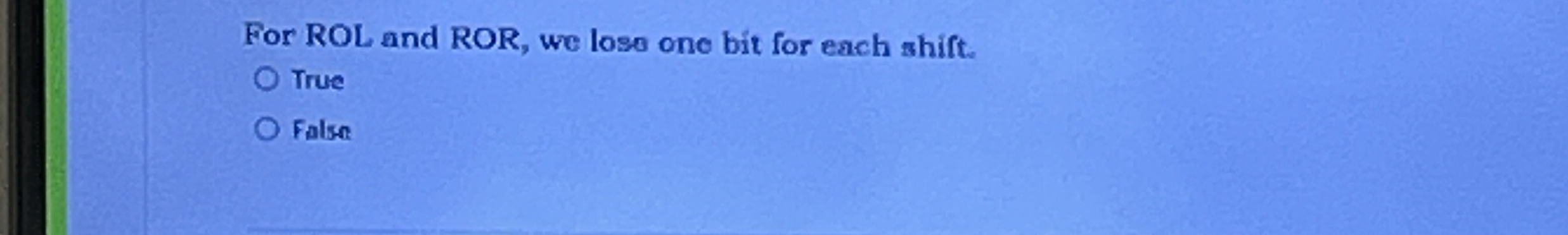 For ROL and ROR, we lose one bit for each shift.