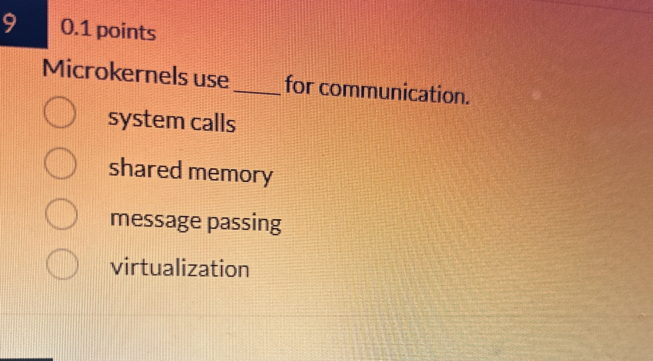 9 0 . 1 points Microkernels use q , for