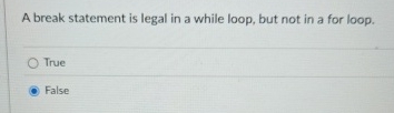 A break statement is legal in a while loop, but