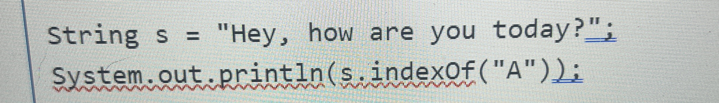 String s = "Hey, how are you today?";