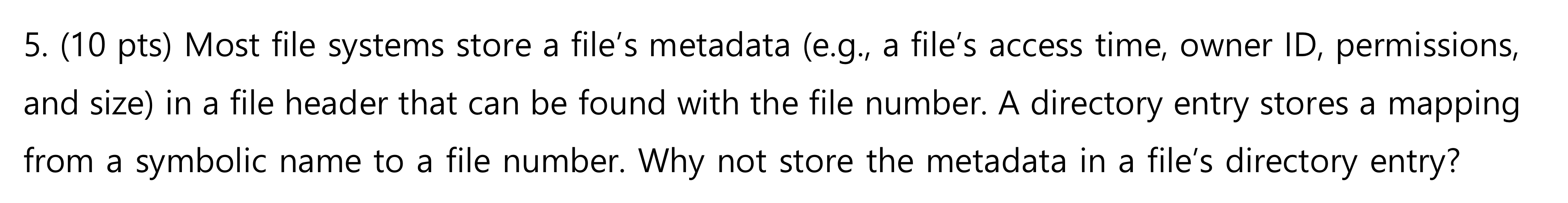 5 . ( 1 0 pts ) Most file systems store a file's