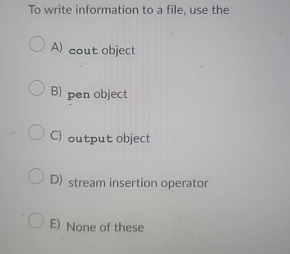 To write information to a file, use the A ) cout