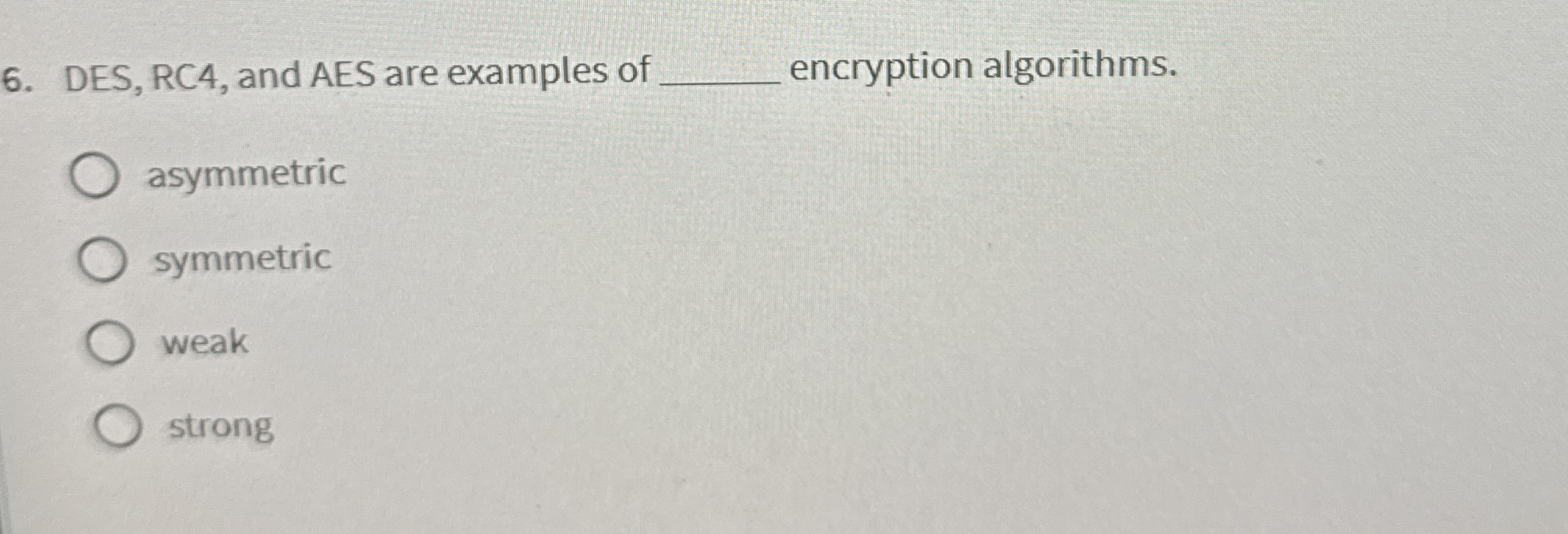 DES, RC 4 , and AES are examples of encryption