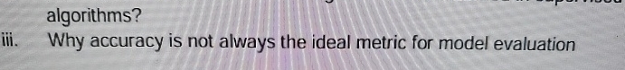 algorithms? iii. Why accuracy is not always the