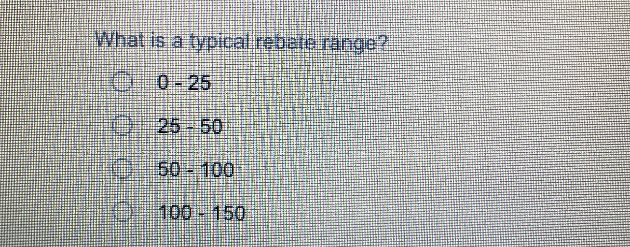What is a typical rebate range? 0 - 2 5 2 5 - 5 0