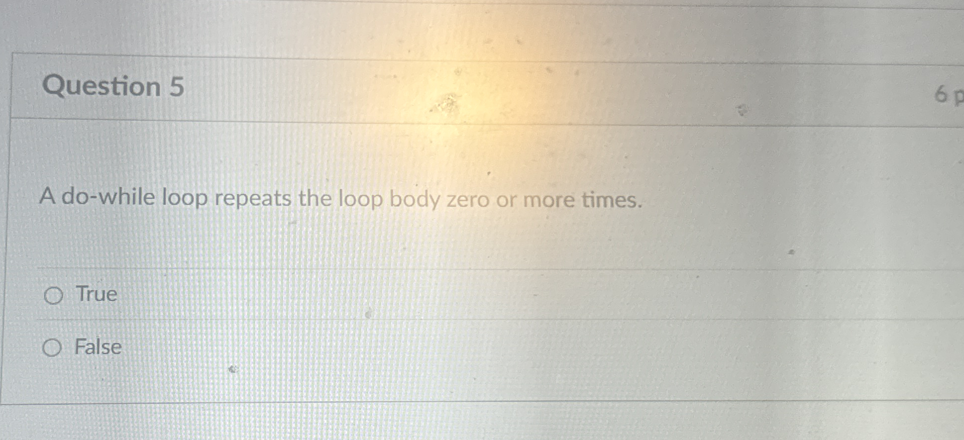 Question 5 A do - while loop repeats the loop
