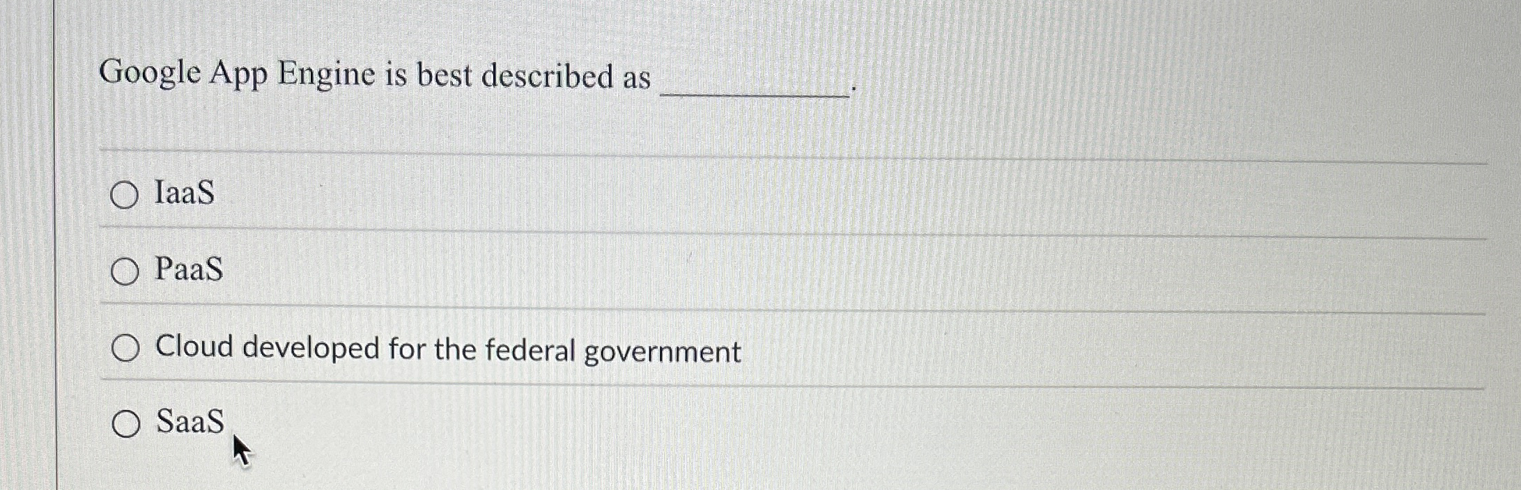 Google App Engine is best described as IaaS PaaS