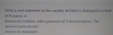 Write a cout statement so the variable divSales