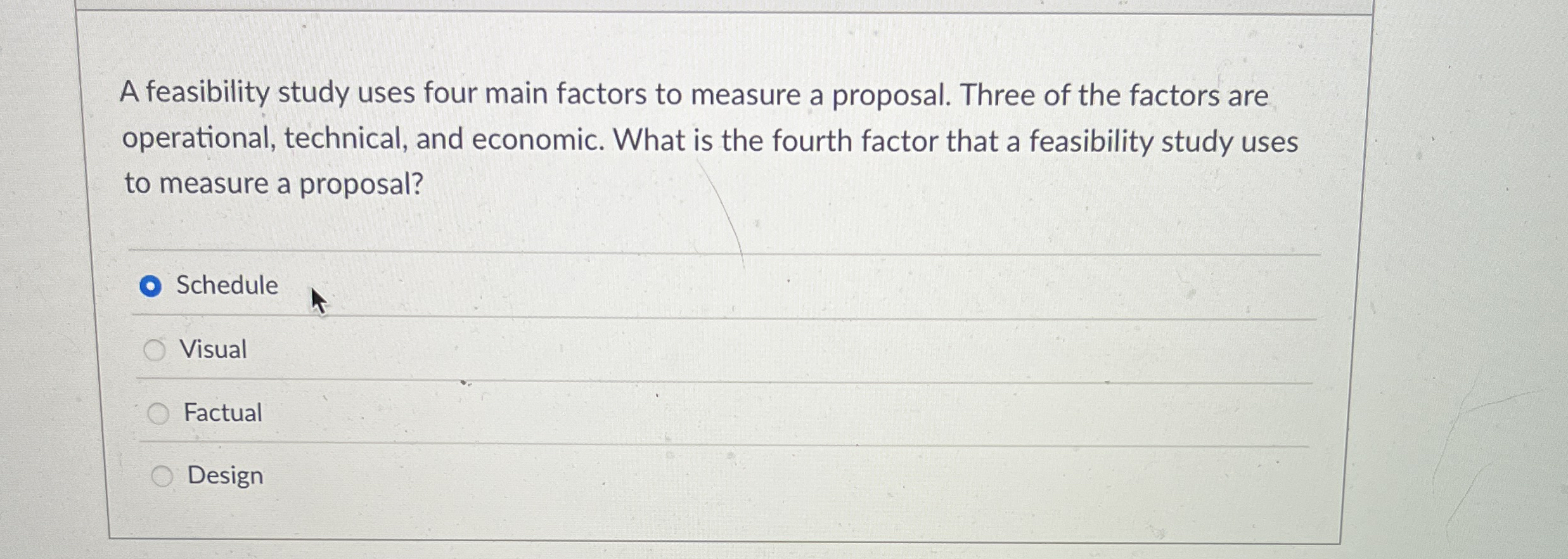 A feasibility study uses four main factors to