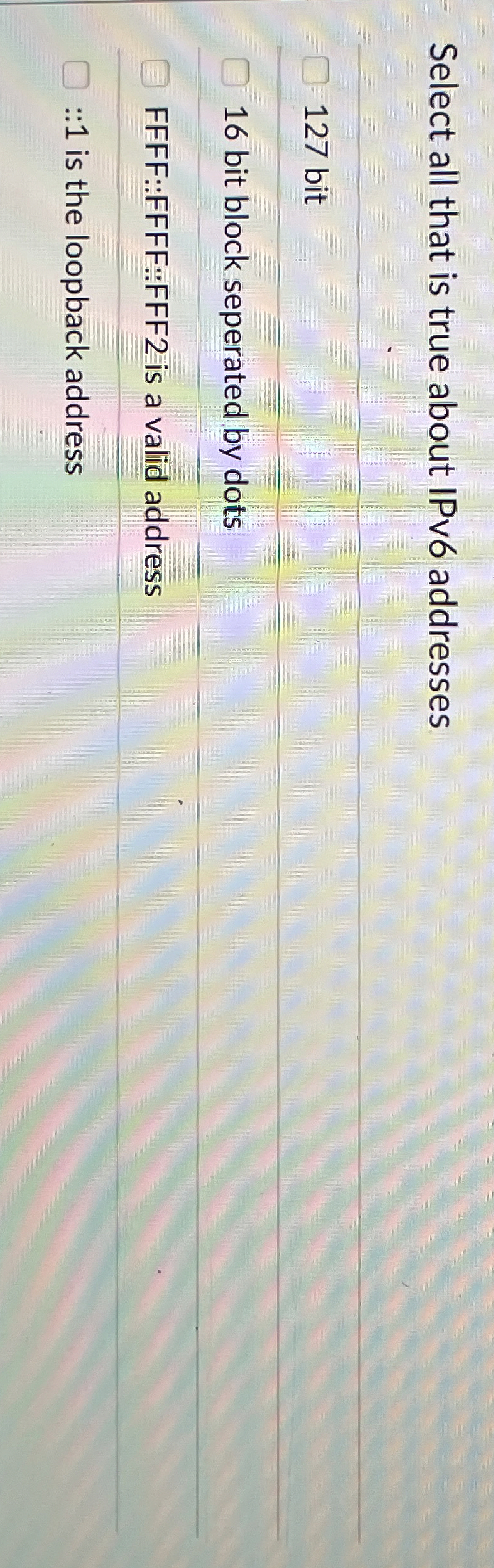 Select all that is true about IPv 6 addresses 1 2