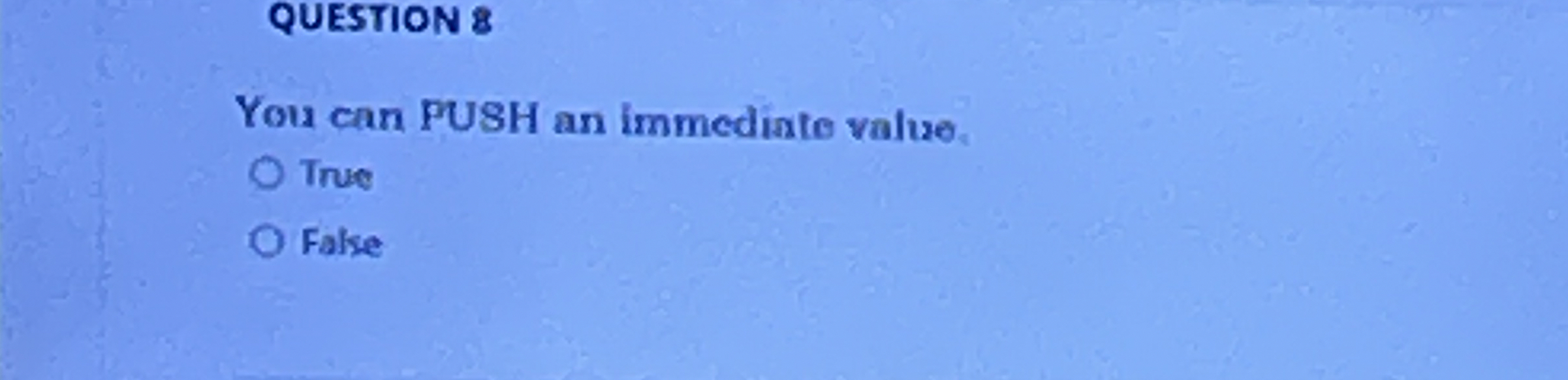 QUESTION 8 You can PUSH an immedixte value. True