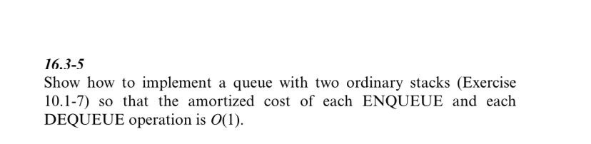 1 6 . 3 - 5 Show how to implement a queue with