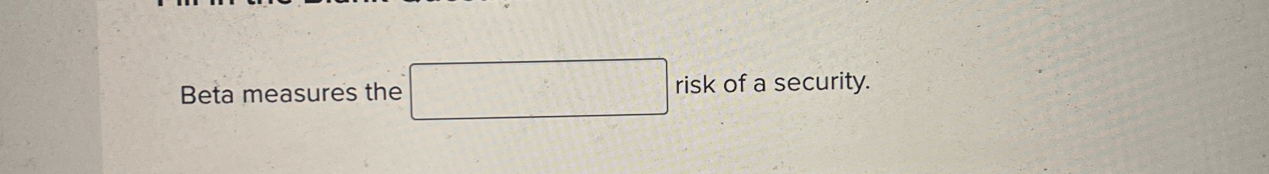 Beta measures the risk of a security.