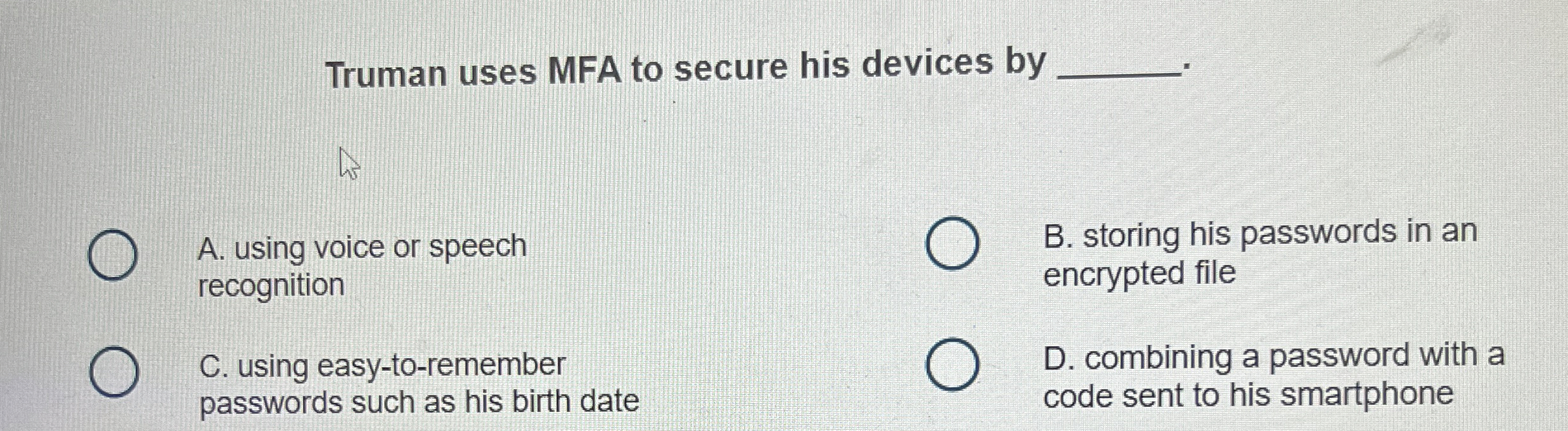 Truman uses MFA to secure his devices by A .
