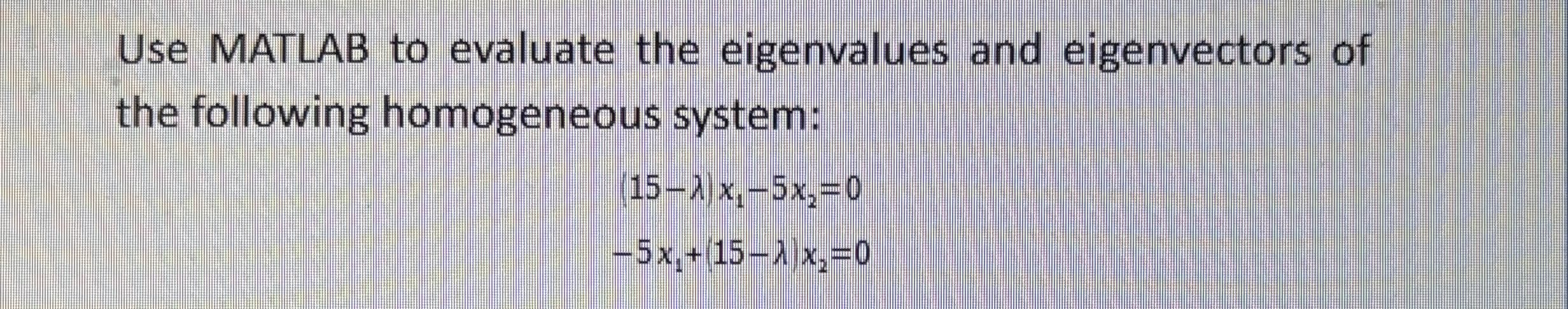 Use MATLAB to evaluate the eigenvalues and