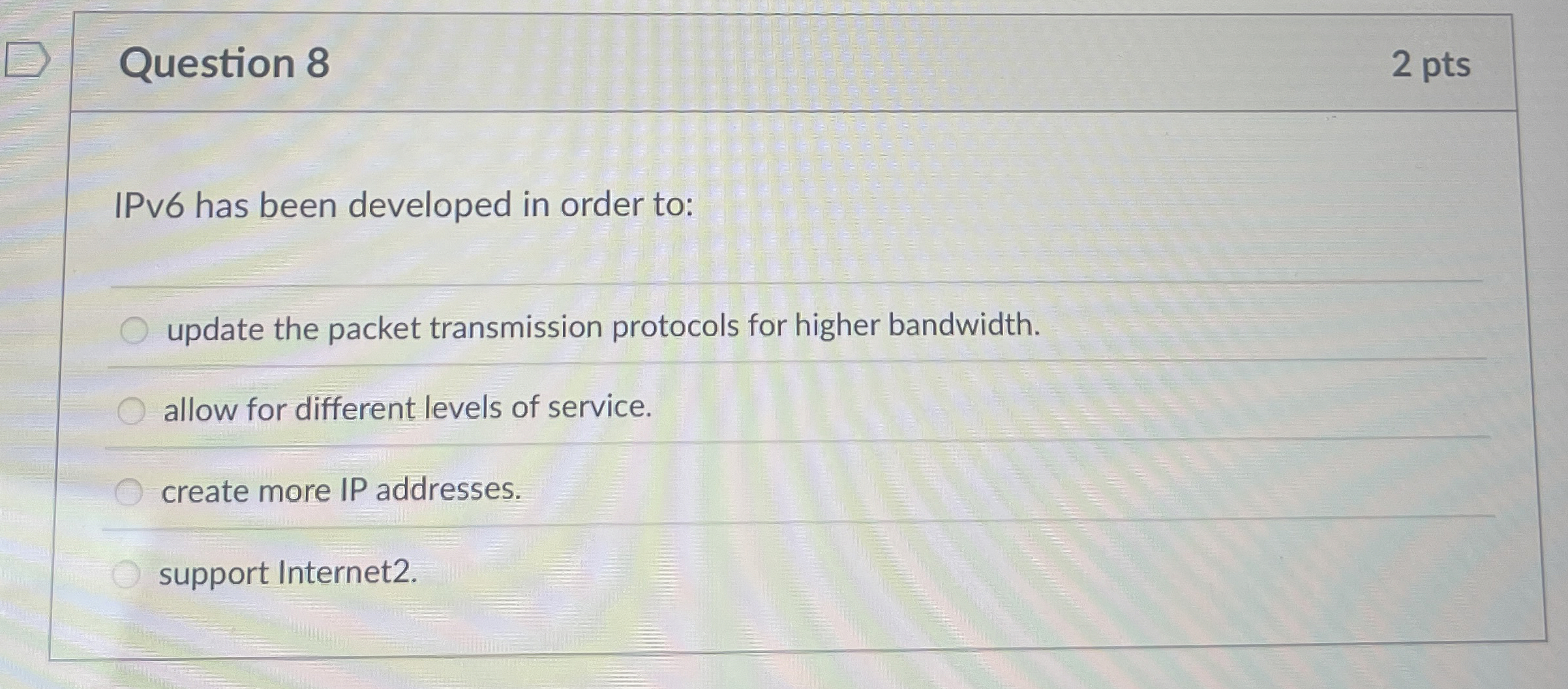Question 8 2 pts IPv 6 has been developed in