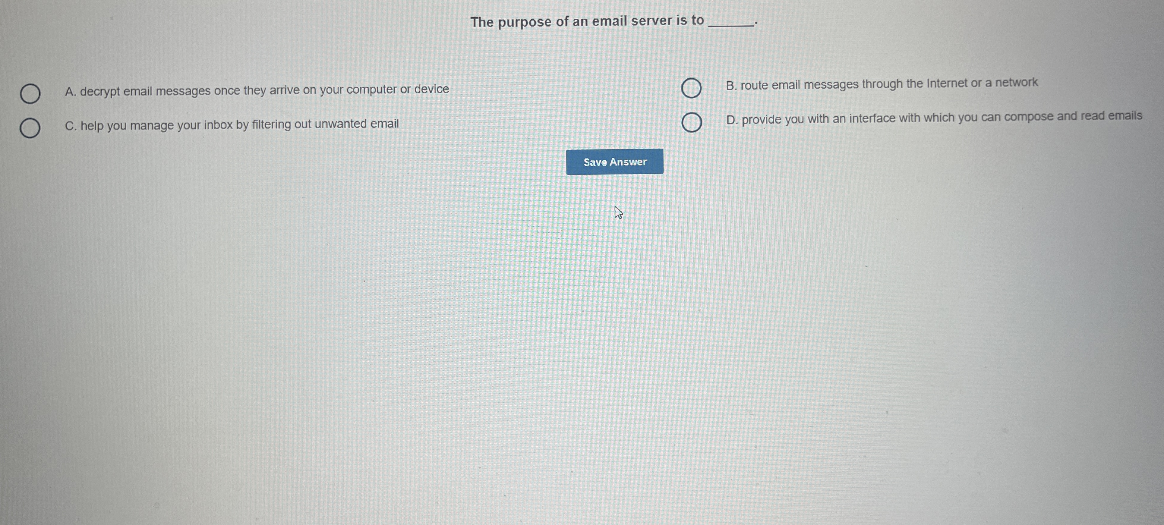 The purpose of an email server is to A . decrypt