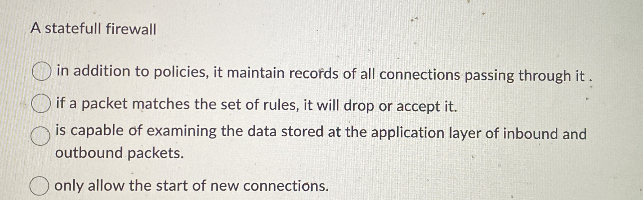 A statefull firewall in addition to policies, it