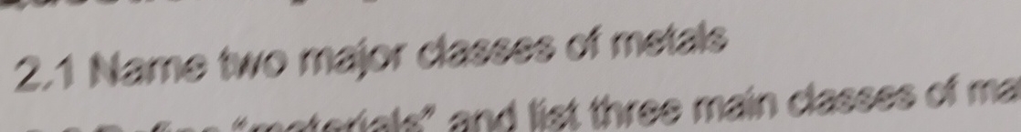 2 . 1 Name two major classes of metals and list