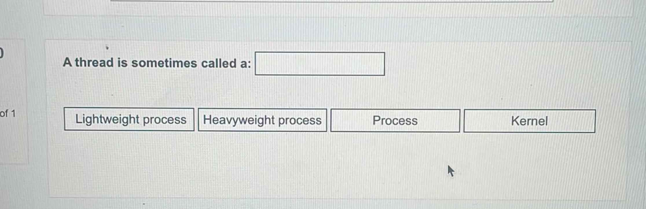 A thread is sometimes called a: Lightweight