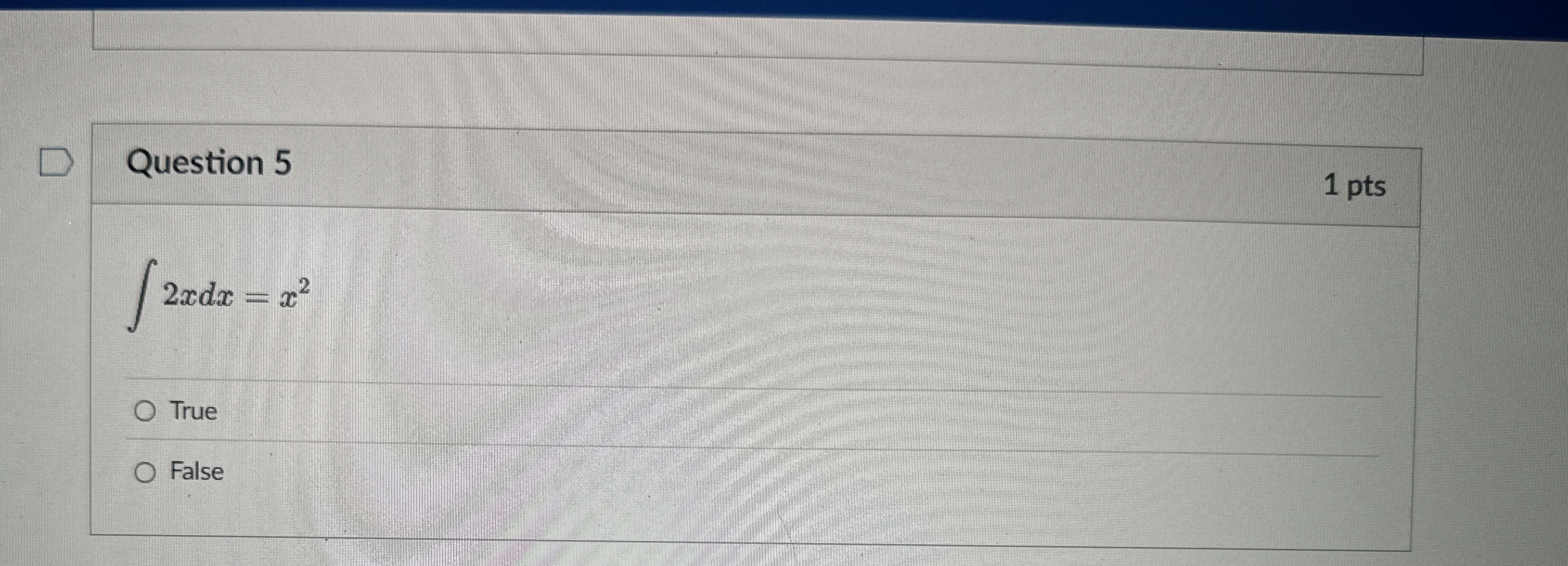Question 5 1 pts 2 x d x = x 2 True False