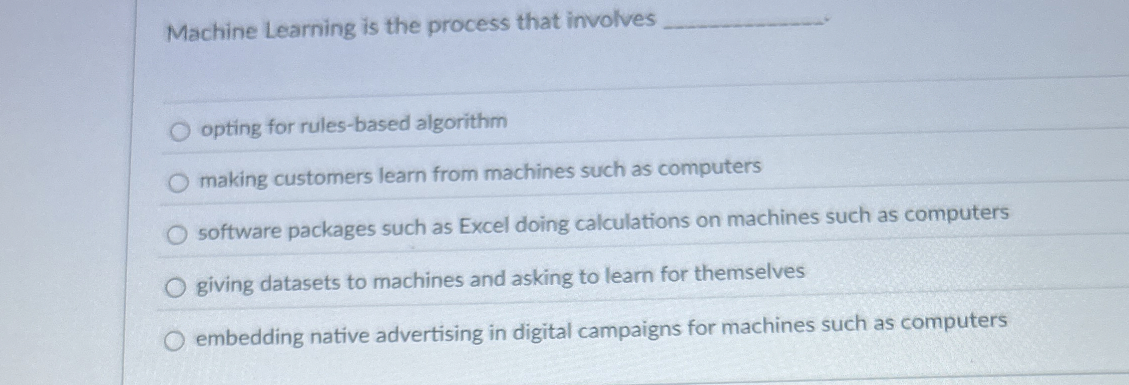 Machine Learning is the process that involves.