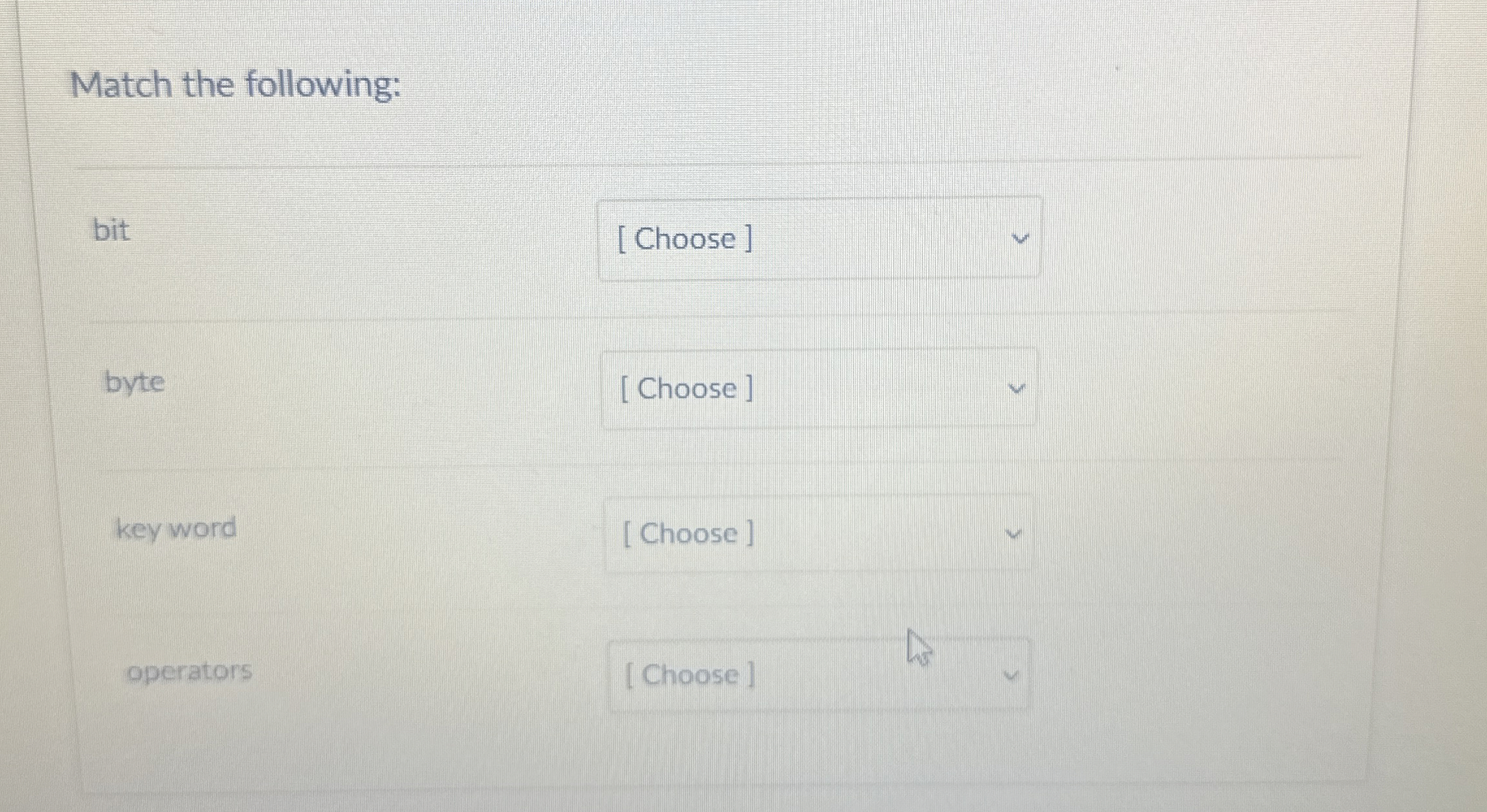Match the following: bit byte [ Choose ] key word