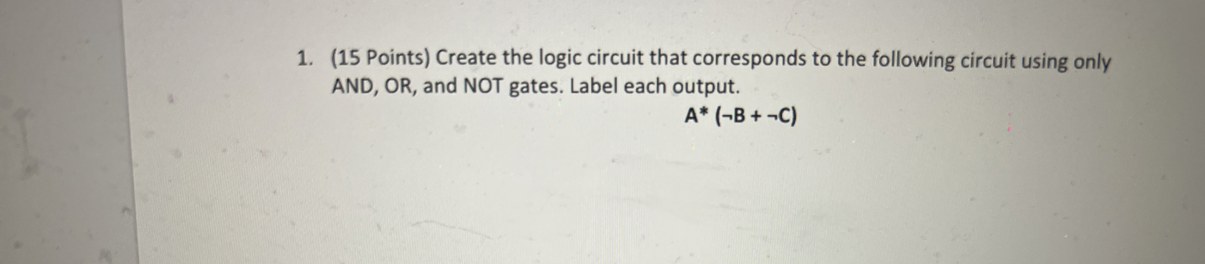 ( 1 5 Points ) Create the logic circuit that