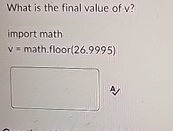 What is the final value of v ? import math v =