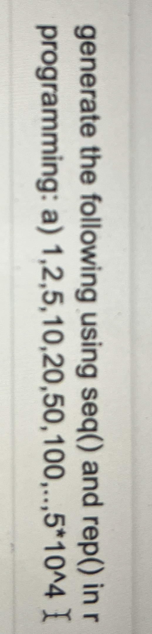generate the following using seq ( ) and rep ( )