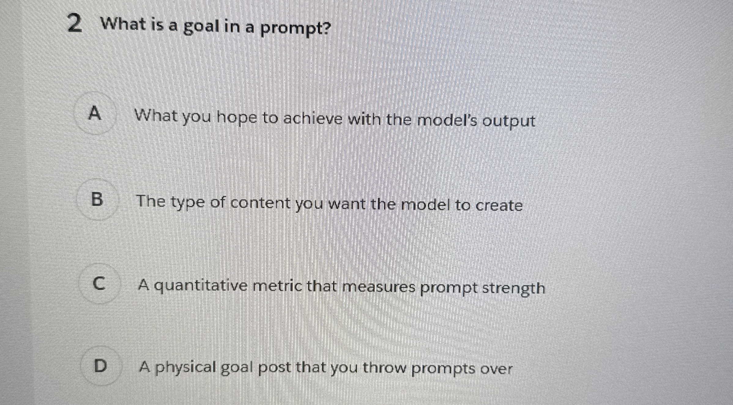 2 What is a goal in a prompt? A What you hope to