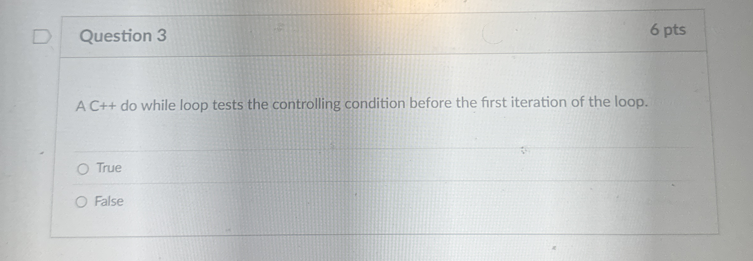 Question 3 6 pts A C + + do while loop tests the