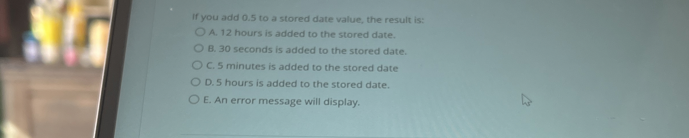 If you add 0 . 5 to a stored date value, the